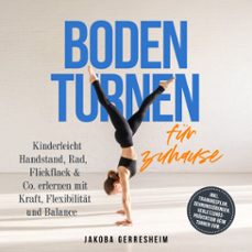 bodenturnen fur zuhause: kinderleicht handstand, rad, flickflack &amp; co. erlernen mit kraft, flexibilitat und balance - inkl. trainingsplan, dehnungsubungen, verletzungs-pravention beim turnen uvm. (audiolibro)-jakoba gerresheim-9783757635473