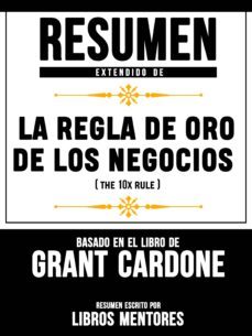 resumen extendido de la regla de oro de los negocios (the 10x rule)  basado en el libro de grant cardone (ebook)-timothy grant cardone-timothy grant cardone-9783965443273
