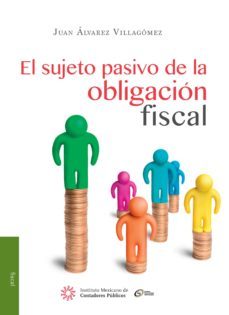 el sujeto pasivo de la obligacion fiscal (ebook)-juan alvarez villagomez-9786078384273