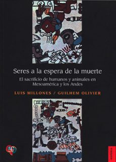 seres a la espera de la muerte - el sacrificio de humanos y anima les en mesoamerica y los andes-luis millones-9786124395673