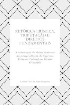 retorica eristica, tributaço e direitos fundamentais (ebook)-larissa takla de biase nogueira-9786500793673