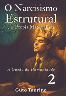 o narcisismo estrutural e a utopia materialista - a queda da humanidade (ebook)-guto taurino-9786501657073