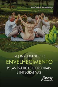 (re) inventando o envelhecimento pelas praticas corporais e integrativas (ebook)-9786525012773