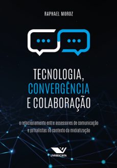 tecnologia, convergencia e colaboraço: o relacionamento entre assessores de comunicaço e jornalistas no contexto da midiatizaço (ebook)-raphael moroz-9786525043173
