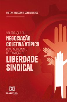 valorizaço da negociaço coletiva atipica como instrumento de promoço de liberdade sindical (ebook)-gustavo jonasson de conti medeiros-9786527024873