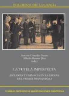 la tutela imperfecta : biologia y farmacia en la españa del primer franquismo (ebook)-antonio gonzalez bueno-alfredo baratas diaz-9788400097073