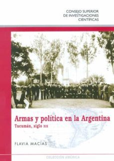 armas y politica en la argentina: tucuman, siglo xix-flavia macias-9788400098773