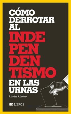 como derrotar al independentismo en las urnas (ebook)-carles castro-9788409136773