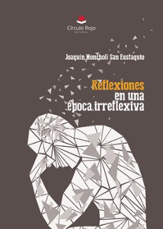 reflexiones en una época irreflexiva-joaquin moncholi san eustaquio-9788410733473
