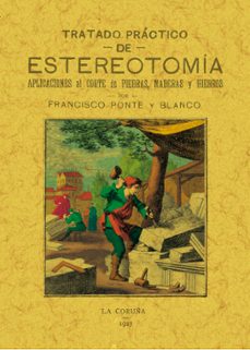 tratado práctico de estereotomía. aplicaciones al corte de piedras, maderas y hierros-francisco ponte y blanco-9788411710473