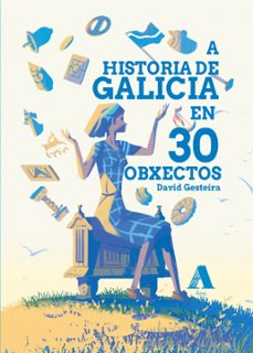 a historia de galicia en 30 obxectos-david gesteira-9788412987973