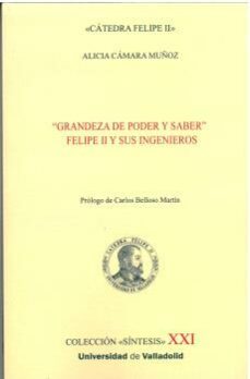 grandeza de poder y saber: felipe ii y sus ingenieros-alicia camara muñoz-9788413202273