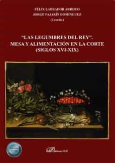 las legumbres del rey. mesa y alimentacion en la corte (siglos xv i-xix)-9788413772073