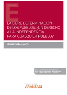 libre determinación de los pueblos. ¿un derecho a la independencia para cualquier pueblo?-helena torroja mateu-9788413915173