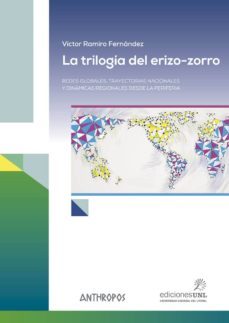 la trilogia del erizo-zorro: redes globales, trayectorias nacionales y dinamicas regional-victor ramiro fernandez-9788416421473