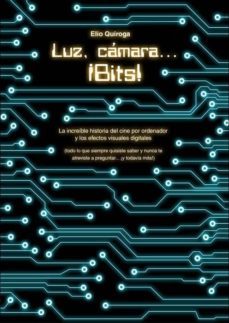 luz, camara ¡bits!: la increible historia del cine por ordenador y los efectos visuales digitales-9788416436873