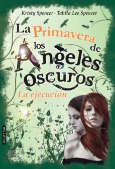 la primavera de los angeles oscuros: la ejecucion-kristy spencer-tabita lee spencer-9788416550173