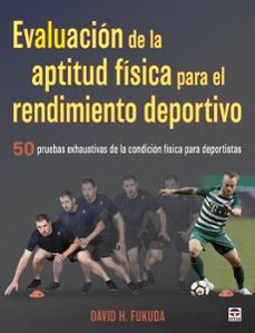 evaluacion de la aptitud fisica para el rendimiento deportivo. 50 pruebas exhaustivas de la condicion fisica para deportistas-david h. fukuda-9788416676873