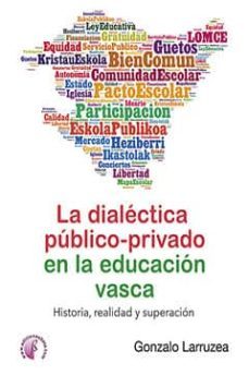 la dialectica publico-privado en la educacion vasca. historia, re alidad y superacion-gonzalo larruzea roman-9788416809073
