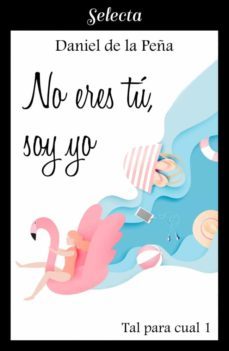 no eres tú, soy yo (tal para cual 1)-daniel de la peña-9788417931773