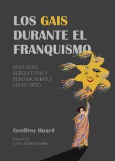 los gais durante el franquismo: discursos, subculturas y reivindicaciones (1939-1977)-carlos valdivia biedma-geoffroy huard-9788418501173