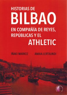 historias de bilbao en compañia de reyes, republicas y el athleti c-iñaki markez-amaia lertxundi-9788419227973