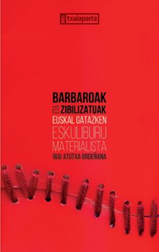 barbaroak eta zibilizatuak. euskal gatazken eskuliburu materialis ta-ibai atutxa ordeñana-9788419319173