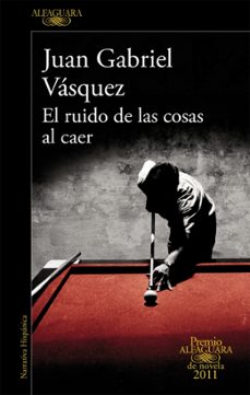 el ruido de las cosas al caer (premio alfaguara de novela 2011)-juan gabriel vasquez-9788420475073