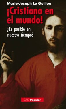 ¡cristiano en el mundo!: ¿es posible en nuestro tiempo?-marie joseph le guillou-9788422017073