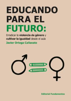 educando para el futuro: erradicar la violencia de genero y cultivar la igualdad desde el aula-9788424514273