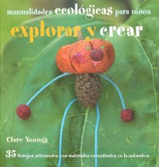 explorar y crear (manualidades ecologicas para niños)-clare young-9788426138873