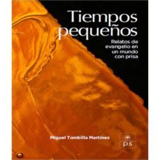 tiempos pequeños: relatos de evangelio en un mundo con prisa-miguel tombilla martinez-9788428408073