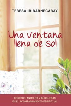 una ventana llena de sol. rostros, anhelos y busquedas en el acompañamiento espiritual (ebook)-teresa iribarnegaray-9788429329773