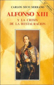 alfonso xiii y la crisis de la restauracion (3ª ed.)-carlos seco serrano-9788432119873