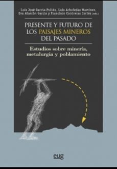presente y futuro de los paisajes mineros del pasado: estudios sobre mineria, metalurgia y poblamiento-9788433861573