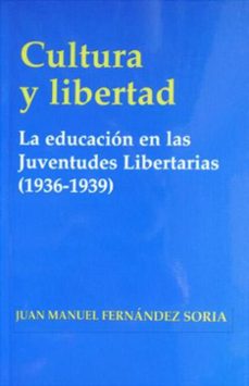 cultura y libertad la educacion en las juventudes libertarias (19 36-1939)-juan manuel fernandez soria-9788437023373