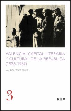 valencia capital literaria y cultural de la republica 1936-1937-9788437069173