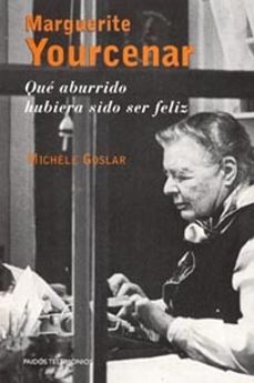 marguerite yourcenar: que aburrido hubiera sido ser feliz-michele goslar-9788449313073
