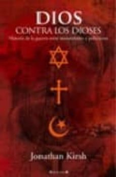 dios contra los dioses: historia de la guerra entre monoteismo y politeismo-jonathan kirsch-9788466620673