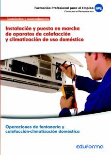 uf0412. instalacion y puesta en marcha de aparatos de calefaccion y climatizacion de uso domestico. certificado de profesionalidad operaciones de fontaneria y calefaccion-climatizacion domestica.famil-9788467692273