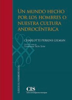 un mundo hecho por los hombres o nuestra cultura androcentica-charlotte perkins gilman-9788474769173