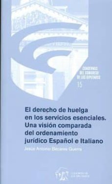 el derecho de huelga en los servicios esenciales. una vision comp arada del ordenamiento juridico español e italiano-jesus antonio becares guerra-9788479435073