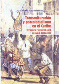 transculturacion y poscolonialismo en el caribe: versiones y subv ersiones de alejo carpentier-miampika landry wilfrid-9788479623173