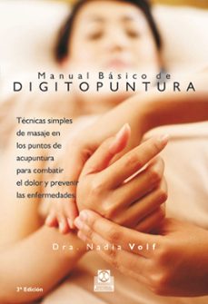 manual basico de digipuntura: tecnicas simples de masaje en los p untos de acupuntura para combatir el dolor y prevenir las enfermedades (2ª ed.)-nadia volf-9788480192873