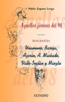 aquellos jovenes del 98: biografia: unumuno, baroja, azorin, a. m achado, vallejo, inclan y maeztu-9788480634373