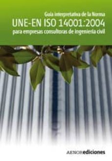guia de interpretacion de la norma une en iso 14001:2004 para emp resas consultoras de ingenieria civil (cd)-9788481436273