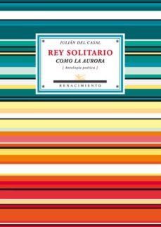 rey solitario como la aurora-julian del casal-9788484724773