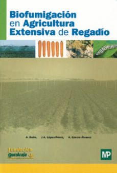 biofumigacion en agricultura extensiva de regadio-juan a. perez lopez-antonio bello perez-a. garcia alvarez-9788484761273