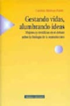 gestando vidas, alumbrando ideas: mujeres y cientificas en el deb ate sobre la biologia de la reproduccion-9788488123473