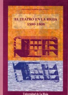 el teatro en la rioja, 1580-1808: los patios de comedia de logroñ o y calahorra-francisco dominguez matito-9788488713773